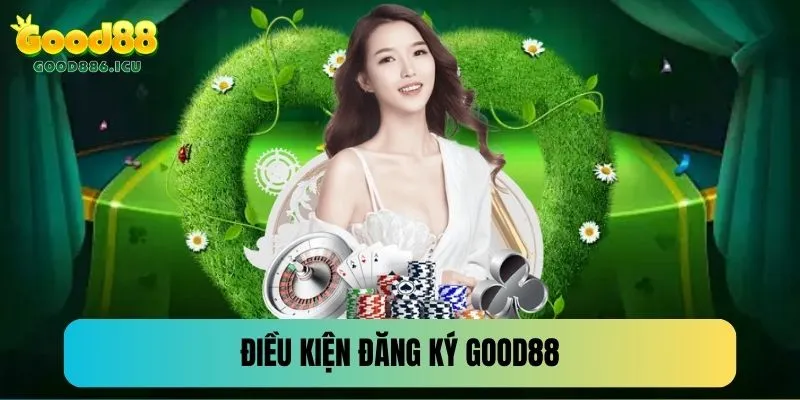 Đáp ứng đầy đủ điều kiện để tiến hành đăng ký Good88