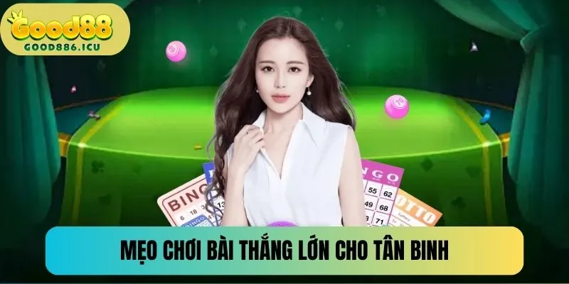 Mẹo vàng giúp tân binh đánh bài tốt hơn mỗi ngày