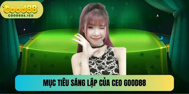 Mục tiêu sáng lập Good88 từ vị CEO đại tài
