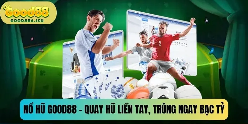 Nổ hũ Good88 - Quay hũ nhanh tay, ăn đậm tiền thưởng