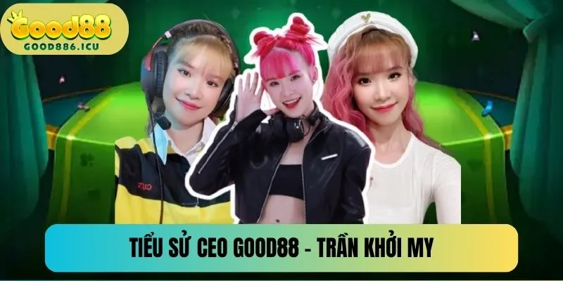 Tiểu sử CEO Good88 - Trần Khởi My