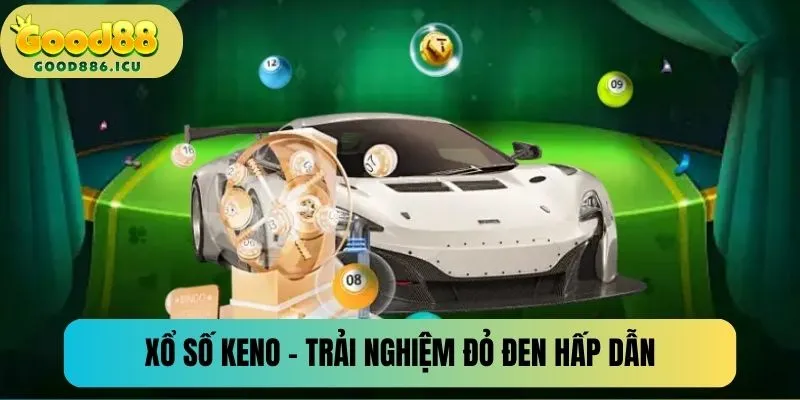 Xổ số Keno - Trải nghiệm đỏ đen, hấp dẫn hàng đầu