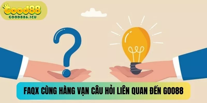 FAQs cùng hàng vạn câu hỏi liên quan đến GOOD88